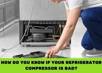 How Do You Know If Your Refrigerator Compressor Is Bad