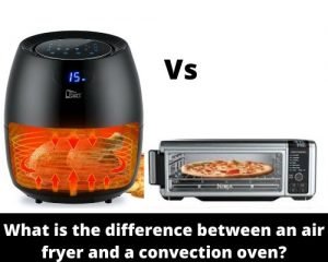 What Is The Difference Between An Air Fryer And A Convection Oven