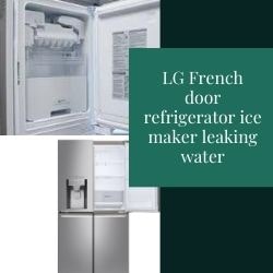 Lg French Door Refrigerator Ice Maker Leaking Water