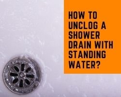 How To Unclog A Shower Drain With Standing Water
